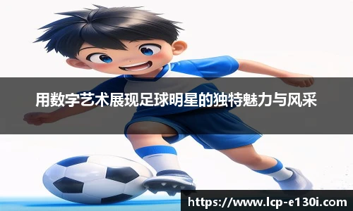 用数字艺术展现足球明星的独特魅力与风采