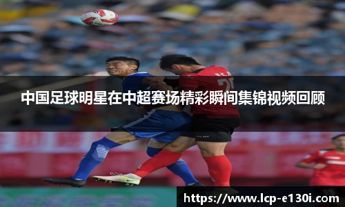 中国足球明星在中超赛场精彩瞬间集锦视频回顾